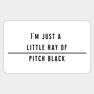 I'm just a little ray of pitch black Magnet